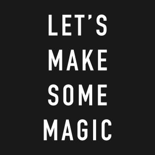 Let's Make Some Magic T-Shirt