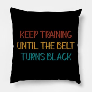 Keep Training Until The Belt Turns Black Pillow