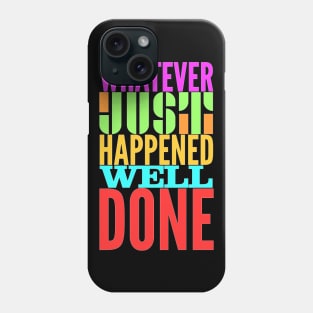 Whatever just happened well done Phone Case