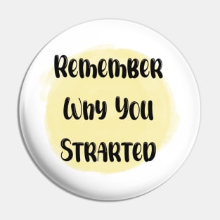 Remember Why You Started - Meaningful Quote Yellow Pin