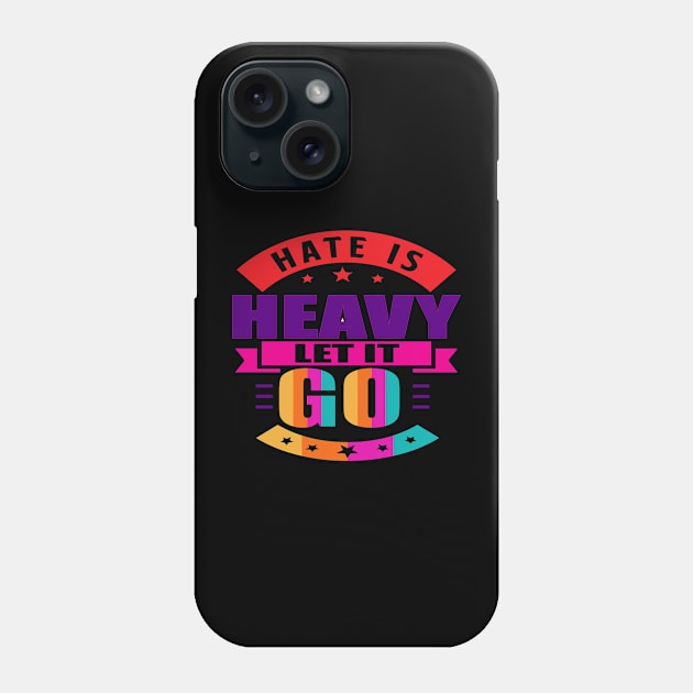 Hate is heavy, let it go. Love - Let Go - Moving Forward Phone Case by Shirty.Shirto