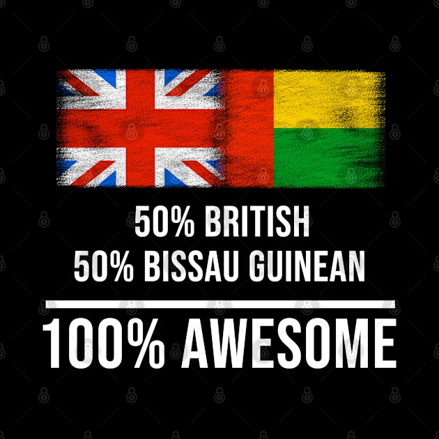 50% British 50% Bissau Guinean 100% Awesome - Gift for Bissau Guinean Heritage From Guinea Bissau by Country Flags