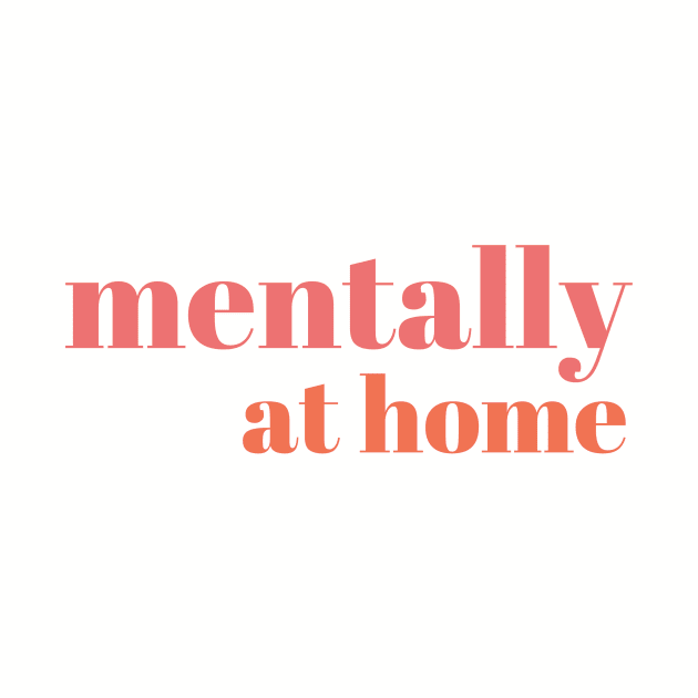 Mentally at home by yourstruly