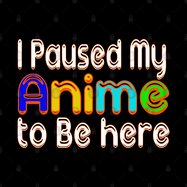 I paused my ANIME to be here anime Lovers by bakmed