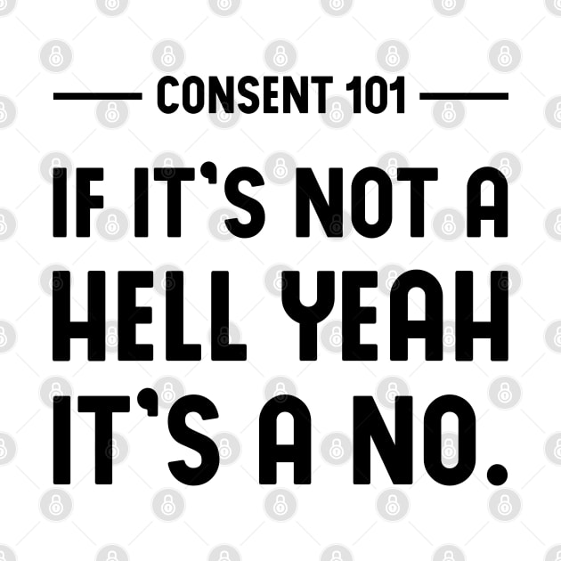 Consent 101 - If it's not a HELL YEAH it's a no. (white) by Everyday Inspiration