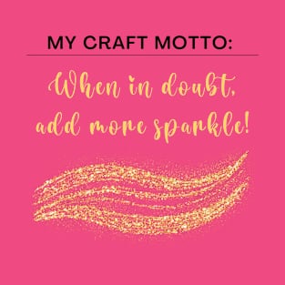 My craft motto: When in doubt, add more sparkle! T-Shirt