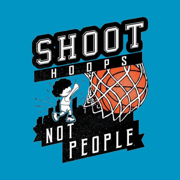 Shoot Hoops Not People by bernarddia