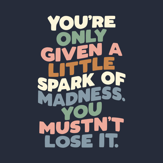 You're Only Given a Little Spark of Madness You Mustn't Lose It green peach blue by MotivatedType