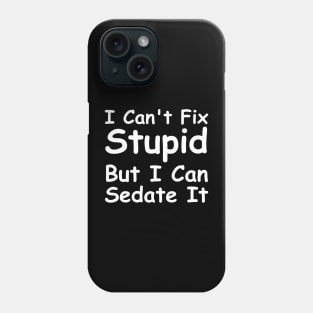 I Can't Fix Stupid But I Can Sedate It Phone Case