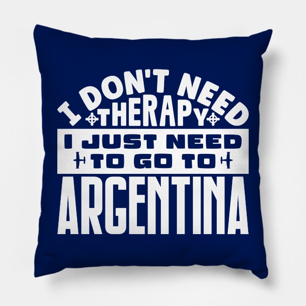 I don't need therapy, I just need to go to Argentina Pillow by colorsplash