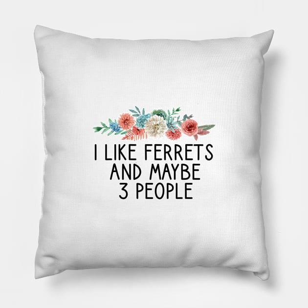 I like ferrets and maybe 3 people  , Ferret Quote, Ferret Lover Gift, Ferret Owner Gift,Ferret Mom / Funny ferret gift for mens and womens / ferret floral style idea design Pillow by First look