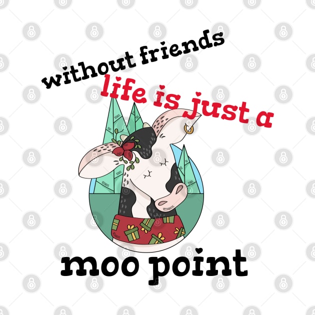 funny friendship day - without friends life is just a moo point design by Motivational Inspirational 