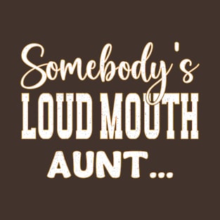 Somebody's Loud Mouth Aunt, Funny Sarcastic Aunt sayings T-Shirt