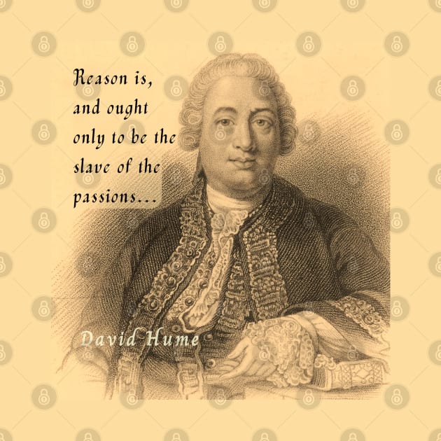 David Hume portrait and quote: Reason is, and ought only to be the slave of the passions by artbleed