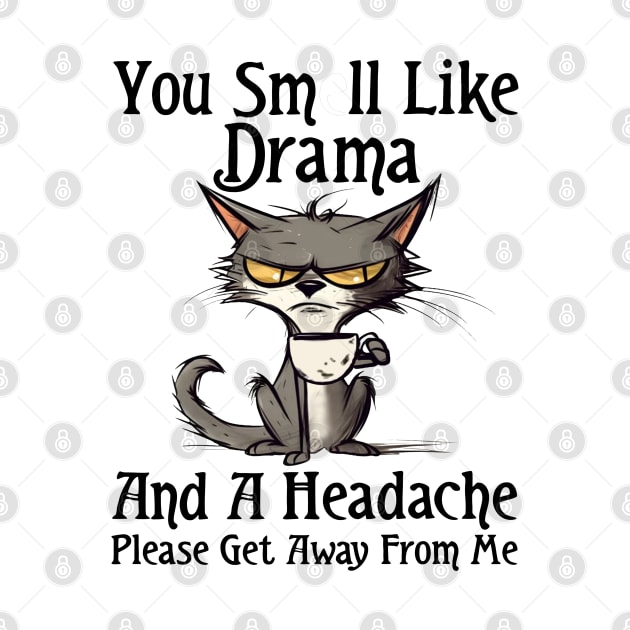 You Smell Like Drama And A Headache Please Get Away From Me by Rene	Malitzki1a