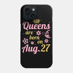 Queens Are Born On August 27 Happy Birthday To Me You Nana Mommy Sister Wife Daughter Phone Case