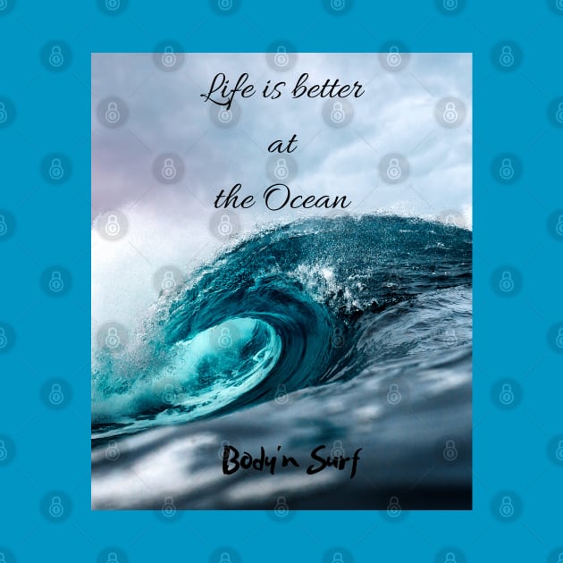 Life is better at the Ocean by bodyinsurf