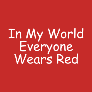 In My World Everyone Wears Red T-Shirt