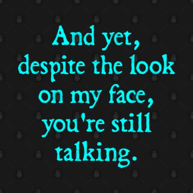 AND YET, DESPITE THE LOOK ON MY FACE, YOU'RE STILL TALKING by  hal mafhoum?