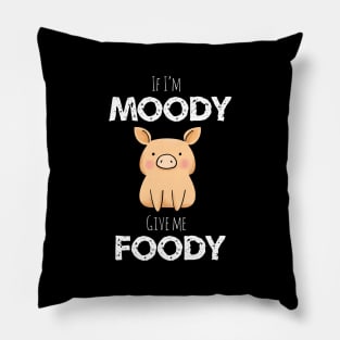 If I’m Moody Give Me Foody Pillow