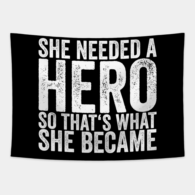 She Needed A Hero So That's What She Became - Funny Quotes - Tapestry | TeePublic She Needed A Hero So That's What She Became - Funny Quotes - Tapestry | TeePublic