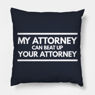 My Attorney Can Beat Up Your Attorney Pillow