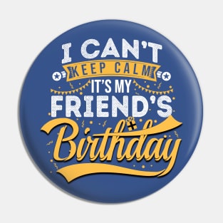 I Can’t Keep Calm It’s My Friend’s Birthday 1 Pin