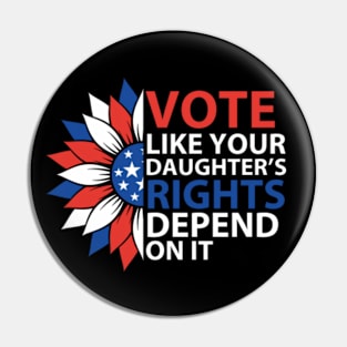 Vote Like Your Daughter's Depends On It Pin