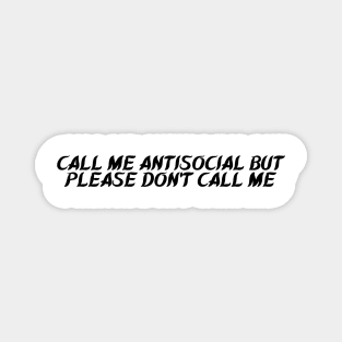 Call Me Antisocial But Please Don't Call Me Magnet