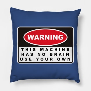 THIS MACHINE HAS NO BRAIN USE YOUR OWN Pillow