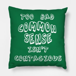 TOO BAD COMMON SENSE ISN'T CONTAGIOUS Pillow