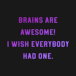 Brains Are Awesome I Wish Everyone Had One T-Shirt