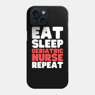 Eat Sleep Geriatric Nurse Repeat Phone Case