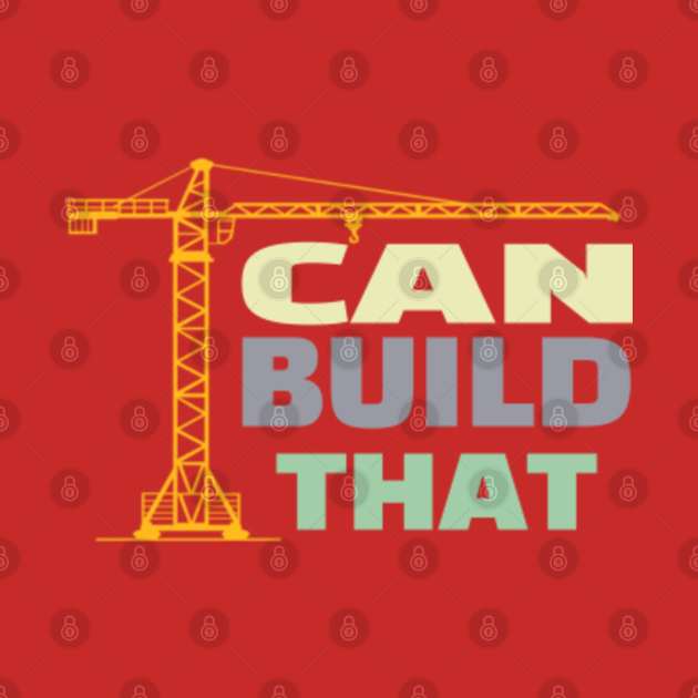 I Can Build That I Can Build That TShirt TeePublic