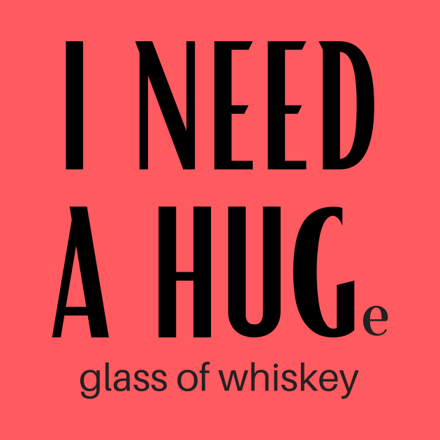 I Need A Huge Glass Of Whiskey by GoodWills