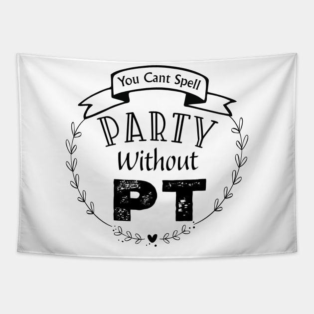 Physical Therapist You Can't Spell Party Without PT Tapestry by kirayuwi