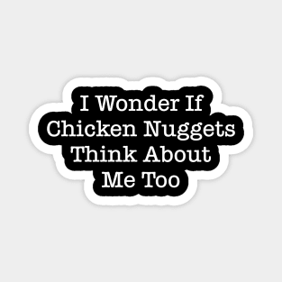 I Wonder If Chicken Nuggets Think About Me Too Magnet