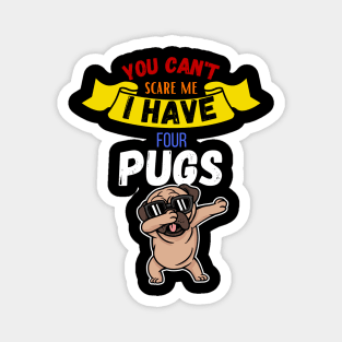 You Can't Scare Me I Have Four Pugs Magnet