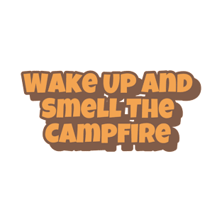 "Wake Up And Smell The Campfire Big Playfull Font Design with Orange and Brown" T-Shirt