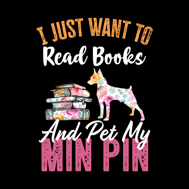 Funny Dog & Books Lovers Gift - I Just Want to Read Books and Pet My Min Pin by TeePalma