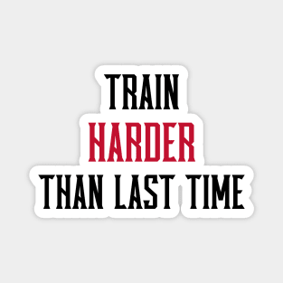 TRAIN HARDER THAN THE LAST TIME - fitness motivation Magnet