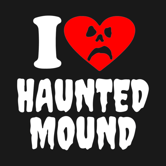 I Love Haunted Mound