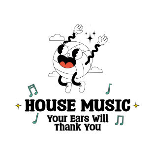 House Music Your Ears will Thank you T-Shirt