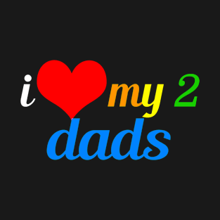 I Love My Two Dads T-Shirt