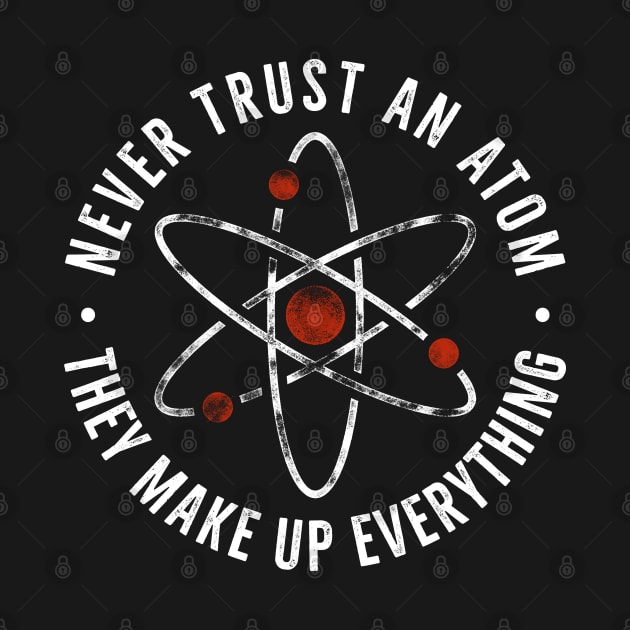 Never trust an atom they make up everything Funny Science Pun by RedCrunch