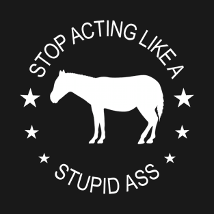 Donkey - Stop Acting Like A Stupid Ass T-Shirt