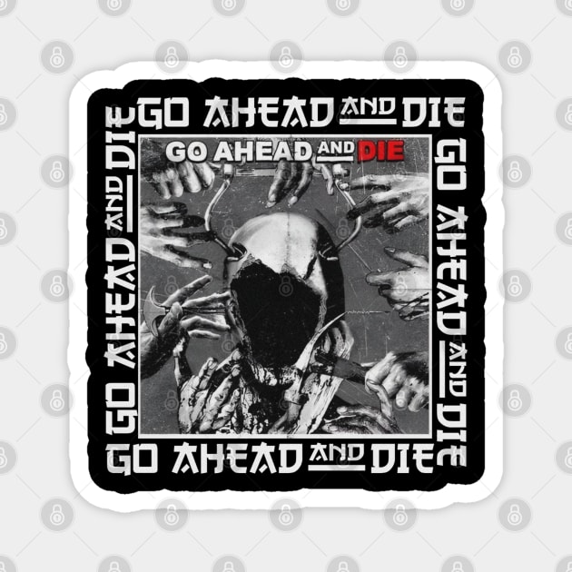 go ahead and die Magnet by scary poter