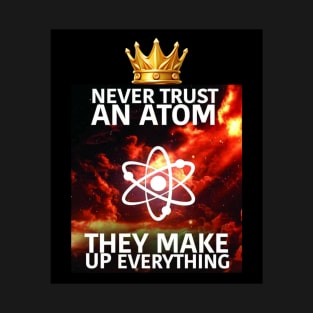 Science Chemistry Atom Philosophy They Make Up Everything T-Shirt