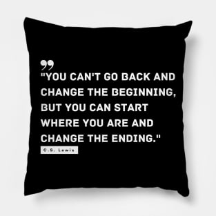 "You can't go back and change the beginning, but you can start where you are and change the ending." - C.S. Lewis Motivational Quote Pillow