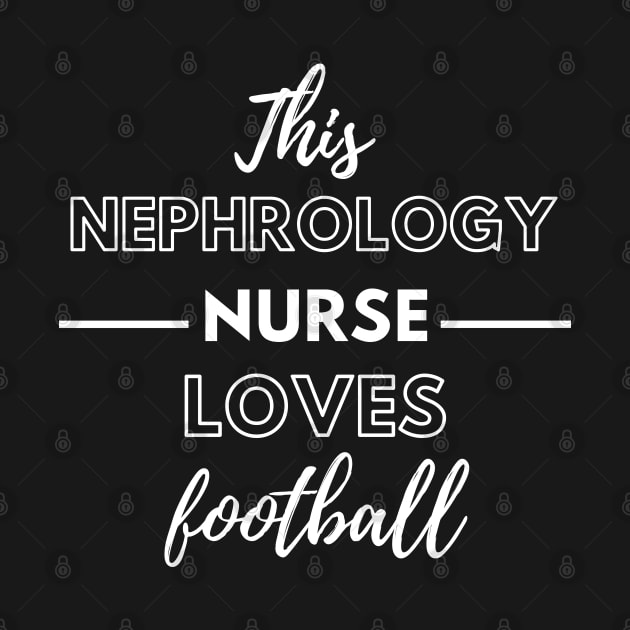 This Nephrology Nurse Loves Football - Dialysis Nurse by Petalprints